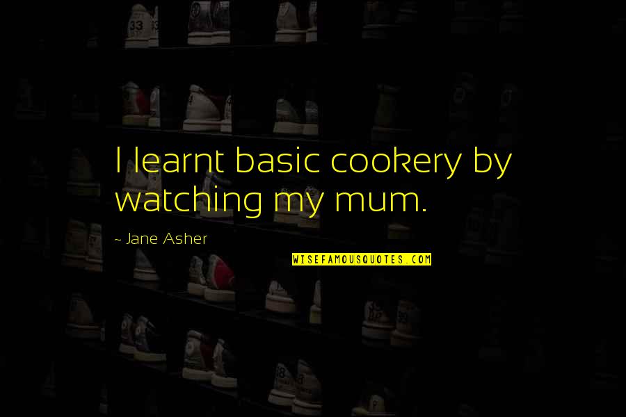 Baireddypalli Quotes By Jane Asher: I learnt basic cookery by watching my mum.