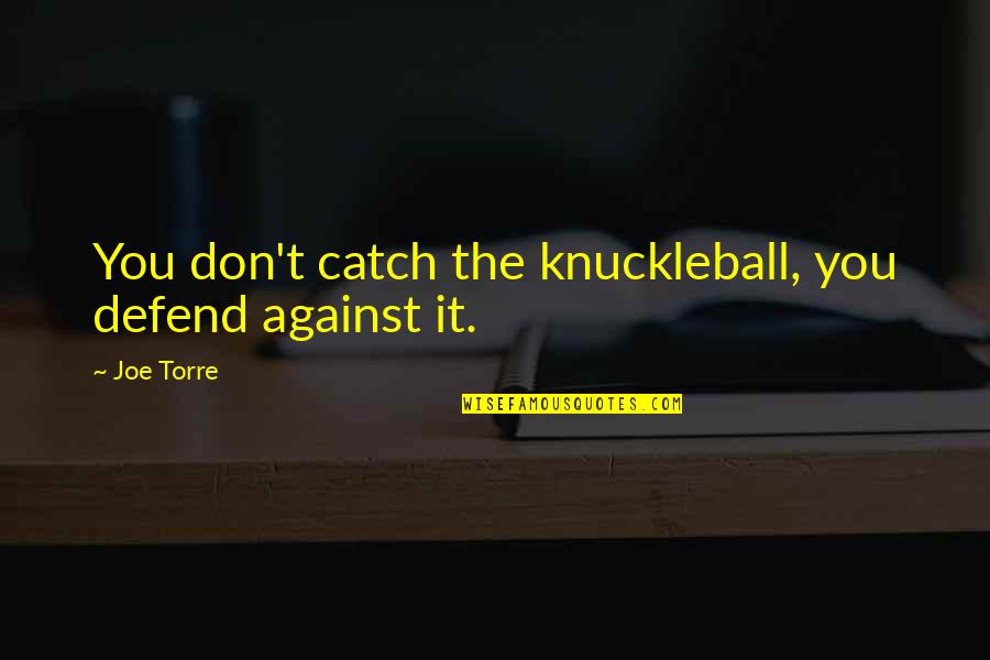 Bairns Baa Ble Quotes By Joe Torre: You don't catch the knuckleball, you defend against