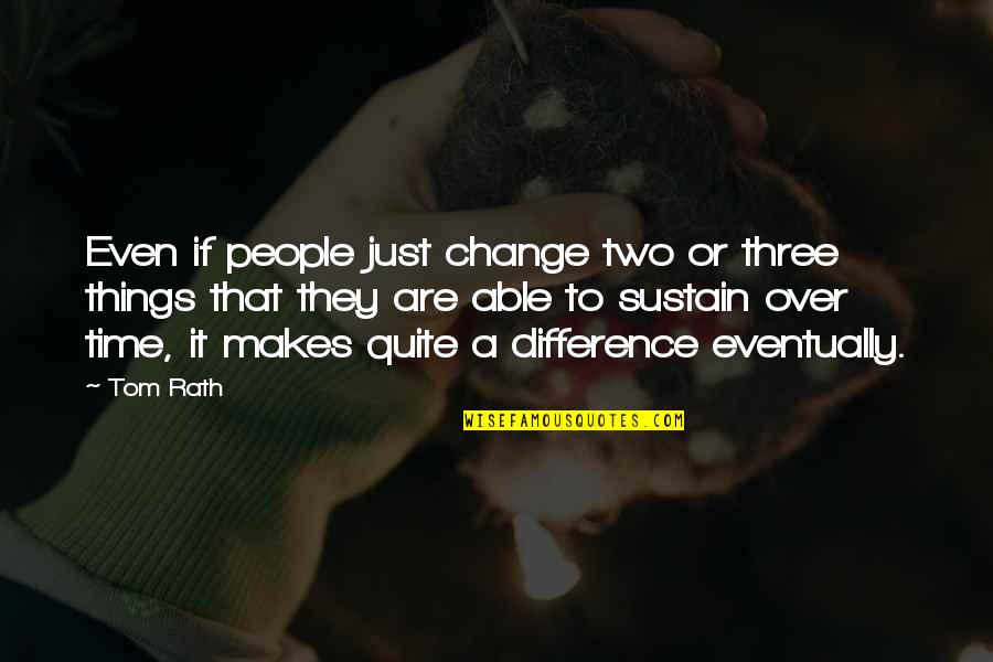 Bairnsfather Bitter Quotes By Tom Rath: Even if people just change two or three Bairnsfather Bitter Quotes By Tom Rath: Even if people just change two or three