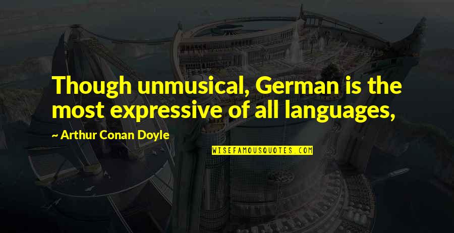 Bairro Arte Quotes By Arthur Conan Doyle: Though unmusical, German is the most expressive of Bairro Arte Quotes By Arthur Conan Doyle: Though unmusical, German is the most expressive of