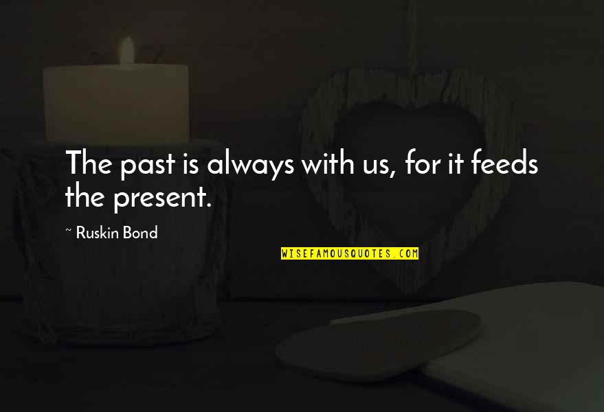 Bairro Arte Quotes By Ruskin Bond: The past is always with us, for it Bairro Arte Quotes By Ruskin Bond: The past is always with us, for it
