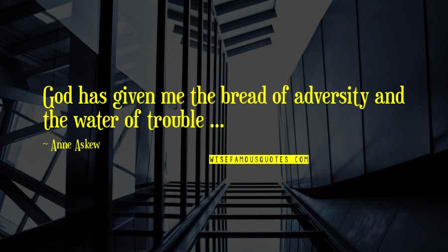 Bairros Da Quotes By Anne Askew: God has given me the bread of adversity