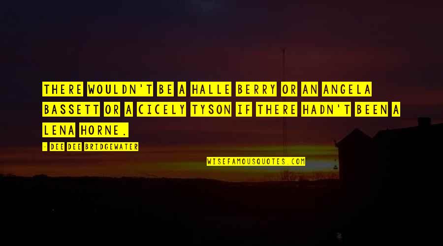 Baisa Attitude Quotes By Dee Dee Bridgewater: There wouldn't be a Halle Berry or an Baisa Attitude Quotes By Dee Dee Bridgewater: There wouldn't be a Halle Berry or an