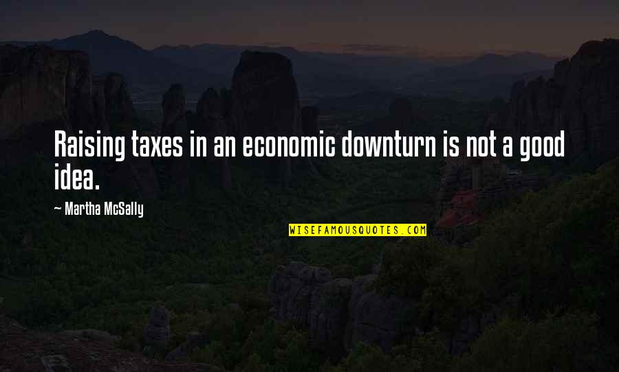 Baisieux Quotes By Martha McSally: Raising taxes in an economic downturn is not Baisieux Quotes By Martha McSally: Raising taxes in an economic downturn is not