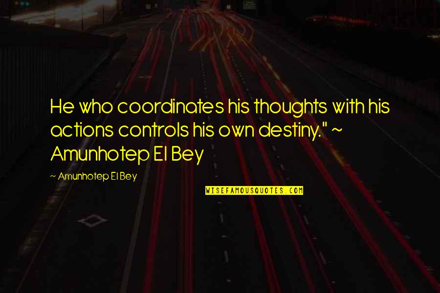 Baisley Projects Quotes By Amunhotep El Bey: He who coordinates his thoughts with his actions