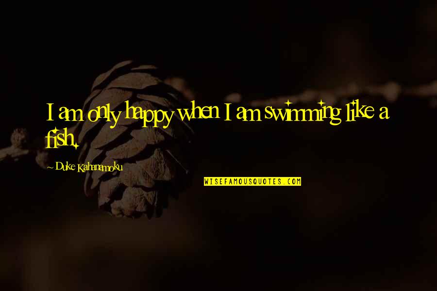 Baisley Projects Quotes By Duke Kahanamoku: I am only happy when I am swimming