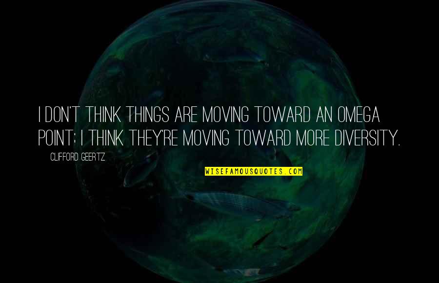 Baissee Quotes By Clifford Geertz: I don't think things are moving toward an