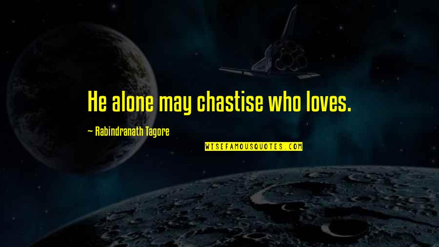 Baisser In English Quotes By Rabindranath Tagore: He alone may chastise who loves.