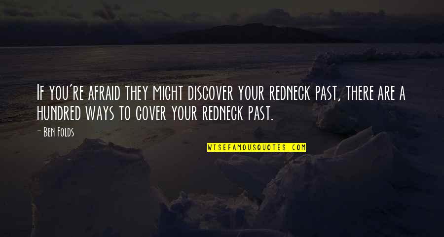 Baisser Progressivement Quotes By Ben Folds: If you're afraid they might discover your redneck Baisser Progressivement Quotes By Ben Folds: If you're afraid they might discover your redneck