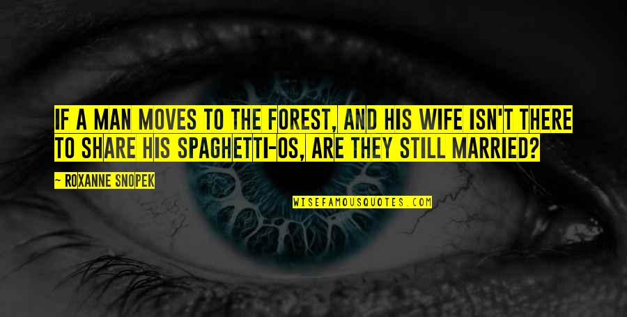 Baissline Quotes By Roxanne Snopek: If a man moves to the forest, and