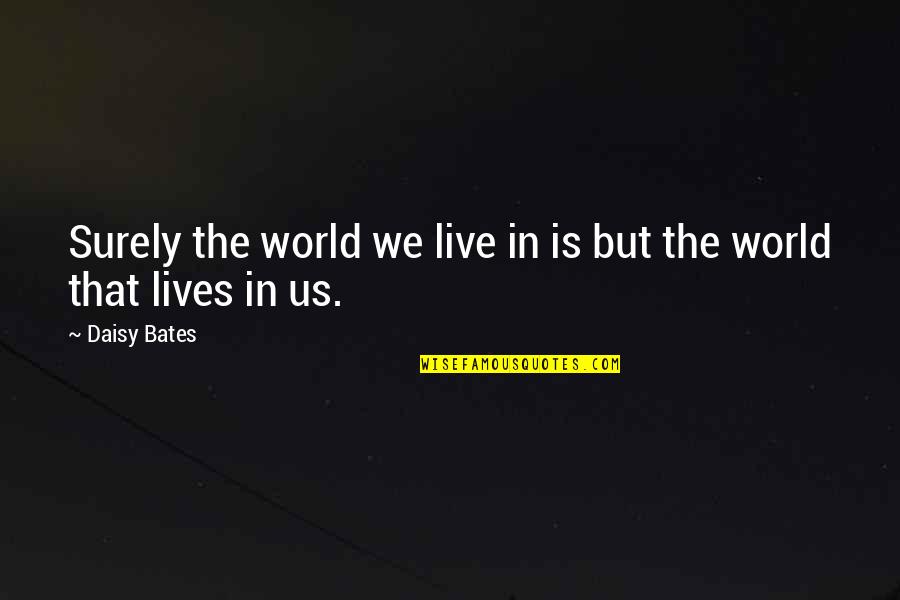 Bait Bait Bojli Quotes By Daisy Bates: Surely the world we live in is but