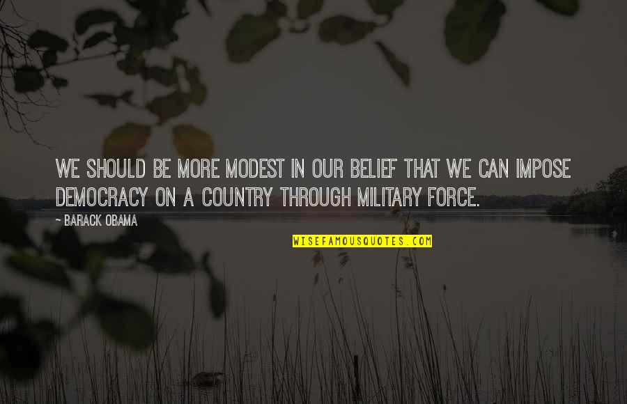 Bait Quote Quotes By Barack Obama: We should be more modest in our belief