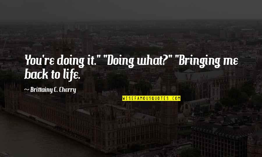 Bait Quote Quotes By Brittainy C. Cherry: You're doing it." "Doing what?" "Bringing me back