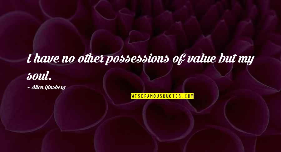 Baited Hog Quotes By Allen Ginsberg: I have no other possessions of value but Baited Hog Quotes By Allen Ginsberg: I have no other possessions of value but
