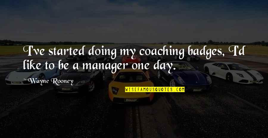 Baithead Quotes By Wayne Rooney: I've started doing my coaching badges, I'd like