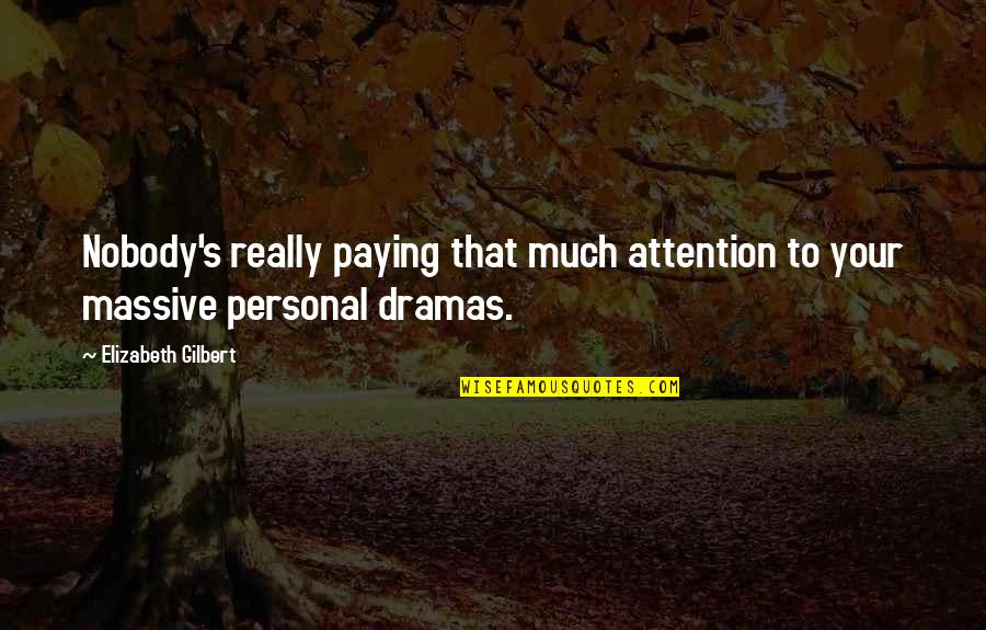 Baither Quotes By Elizabeth Gilbert: Nobody's really paying that much attention to your Baither Quotes By Elizabeth Gilbert: Nobody's really paying that much attention to your