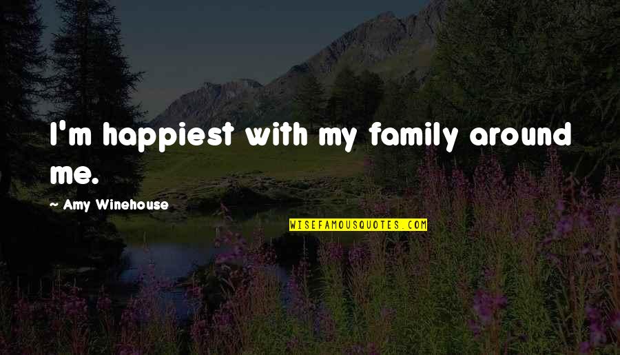 Baitings Quotes By Amy Winehouse: I'm happiest with my family around me.