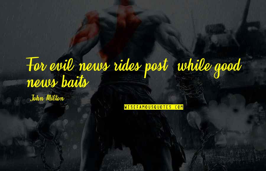 Baits 2 Quotes By John Milton: For evil news rides post, while good news