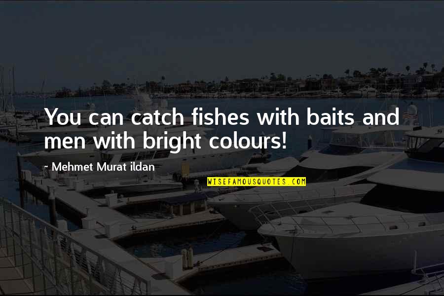 Baits Quotes By Mehmet Murat Ildan: You can catch fishes with baits and men