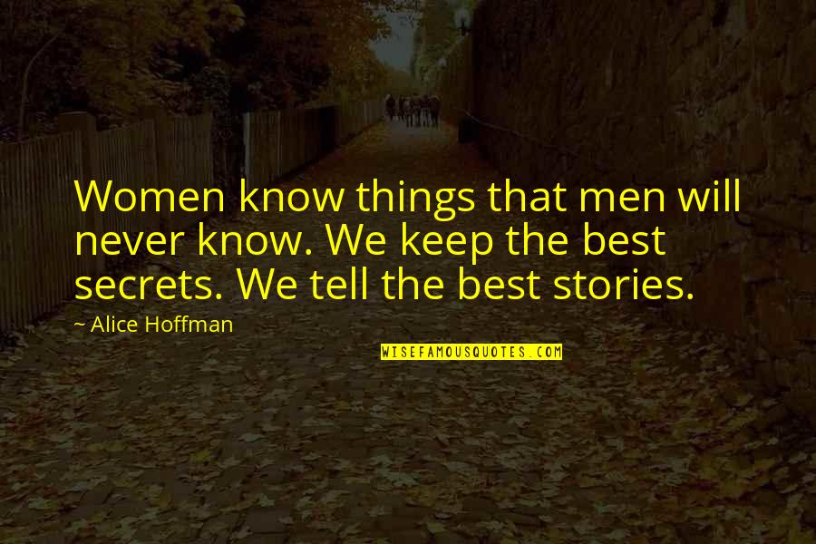 Baitullah Mehsud Quotes By Alice Hoffman: Women know things that men will never know. Baitullah Mehsud Quotes By Alice Hoffman: Women know things that men will never know.