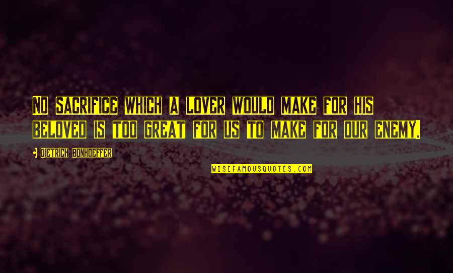 Baitullah Mehsud Quotes By Dietrich Bonhoeffer: No sacrifice which a lover would make for