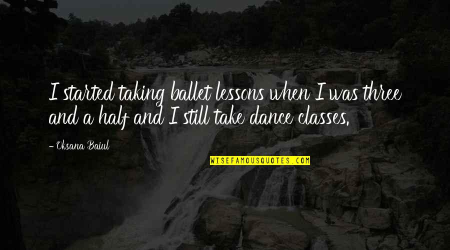 Baiul S Quotes By Oksana Baiul: I started taking ballet lessons when I was