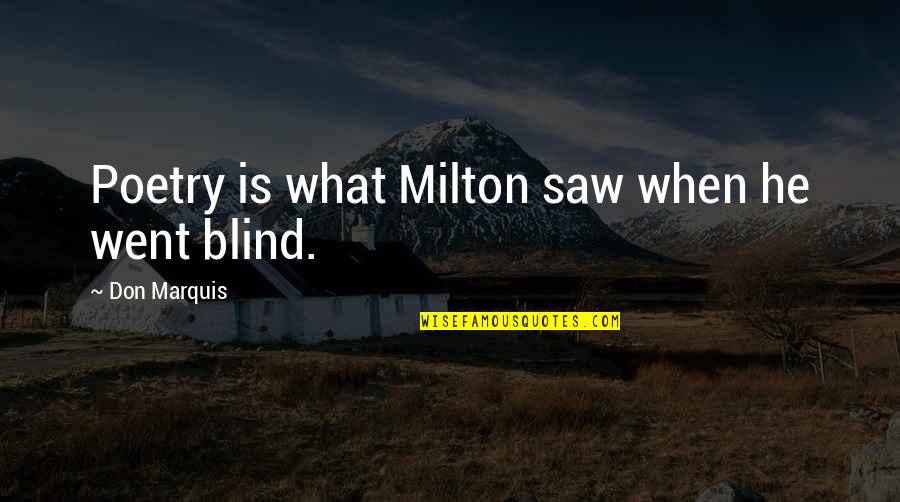 Baizhangtan Quotes By Don Marquis: Poetry is what Milton saw when he went