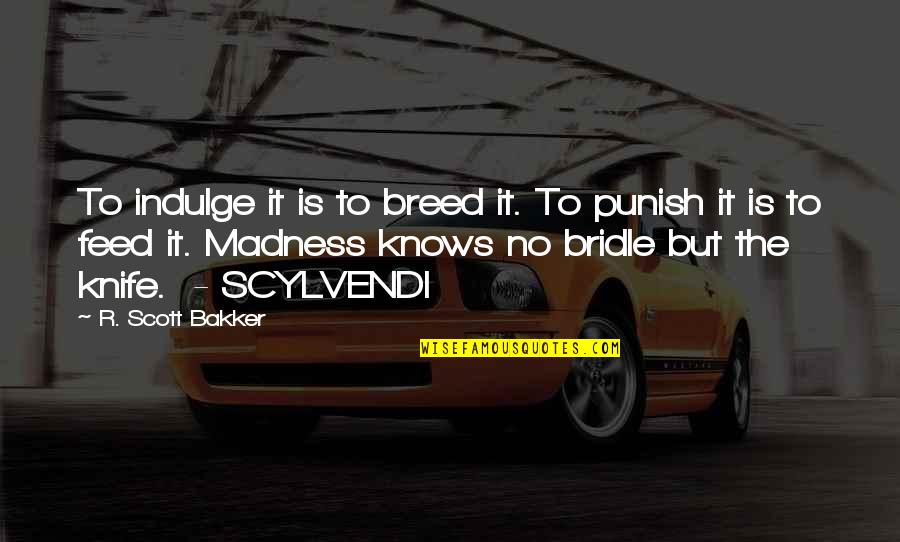 Baj Anski Ivana Quotes By R. Scott Bakker: To indulge it is to breed it. To