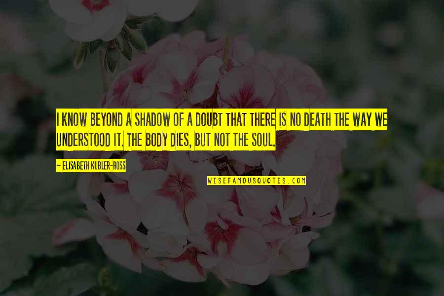 Baja Ringan Yogya Quotes By Elisabeth Kubler-Ross: I know beyond a shadow of a doubt