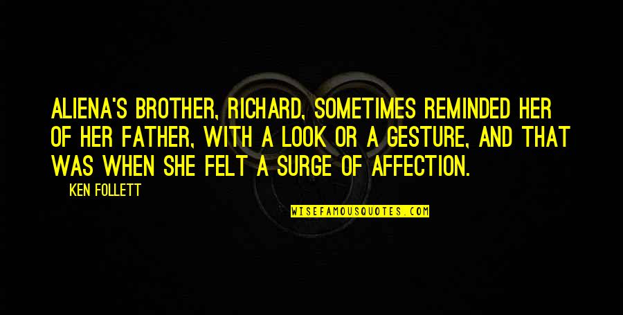 Bajabaru Quotes By Ken Follett: Aliena's brother, Richard, sometimes reminded her of her Bajabaru Quotes By Ken Follett: Aliena's brother, Richard, sometimes reminded her of her