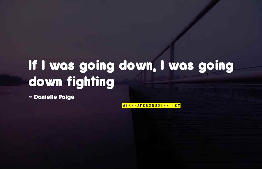 Bajaj Avenger Quotes By Danielle Paige: If I was going down, I was going Bajaj Avenger Quotes By Danielle Paige: If I was going down, I was going