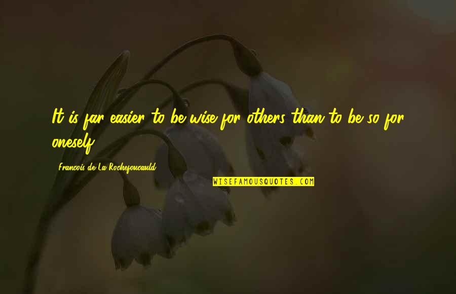 Bajanaire Quotes By Francois De La Rochefoucauld: It is far easier to be wise for Bajanaire Quotes By Francois De La Rochefoucauld: It is far easier to be wise for