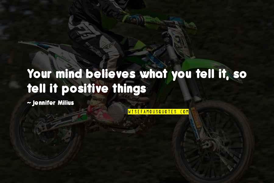 Bajanaire Quotes By Jennifer Milius: Your mind believes what you tell it, so Bajanaire Quotes By Jennifer Milius: Your mind believes what you tell it, so