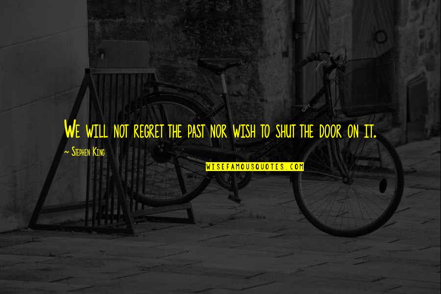 Bajanaire Quotes By Stephen King: We will not regret the past nor wish Bajanaire Quotes By Stephen King: We will not regret the past nor wish