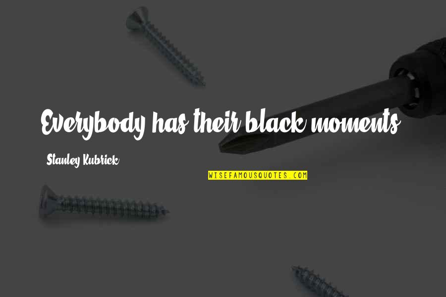 Bajarle La Quotes By Stanley Kubrick: Everybody has their black moments.