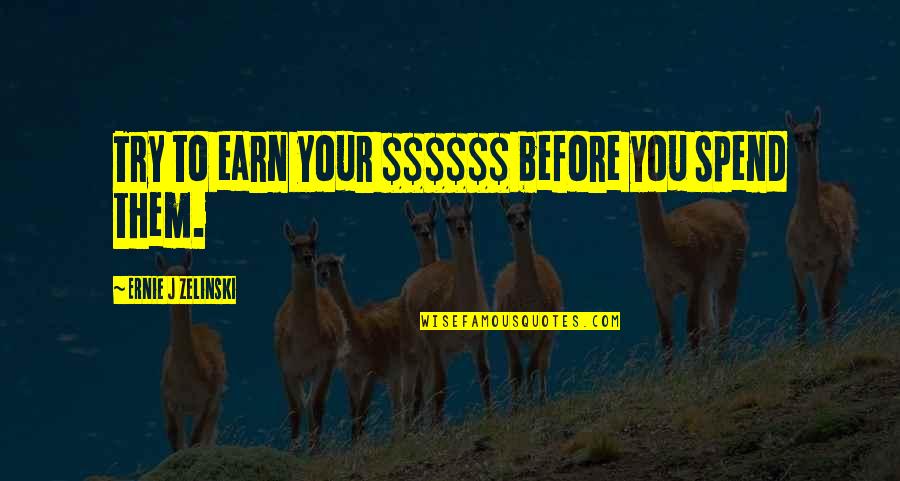 Bajaron Anti Sway Quotes By Ernie J Zelinski: Try to earn your $$$$$$ before you spend Bajaron Anti Sway Quotes By Ernie J Zelinski: Try to earn your $$$$$$ before you spend