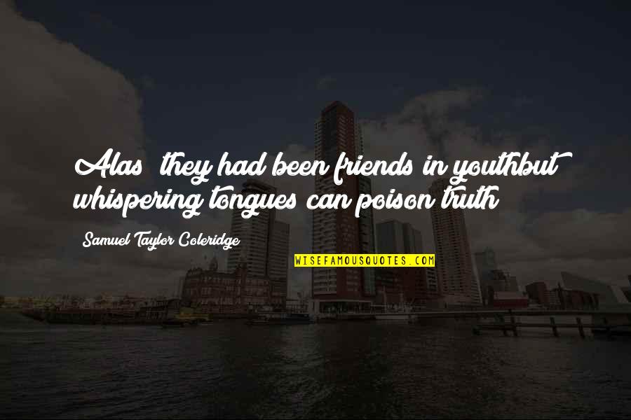 Bajeczka Quotes By Samuel Taylor Coleridge: Alas; they had been friends in youthbut whispering Bajeczka Quotes By Samuel Taylor Coleridge: Alas; they had been friends in youthbut whispering