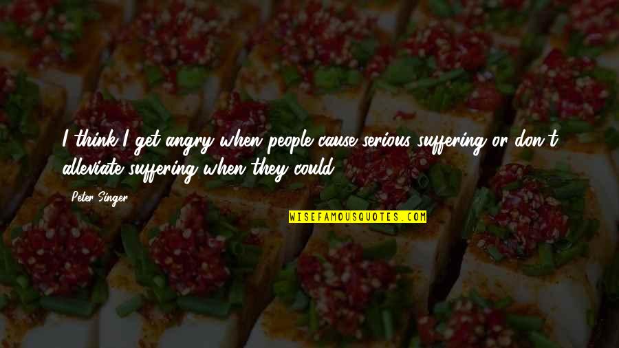 Bajeczki Pl Quotes By Peter Singer: I think I get angry when people cause Bajeczki Pl Quotes By Peter Singer: I think I get angry when people cause