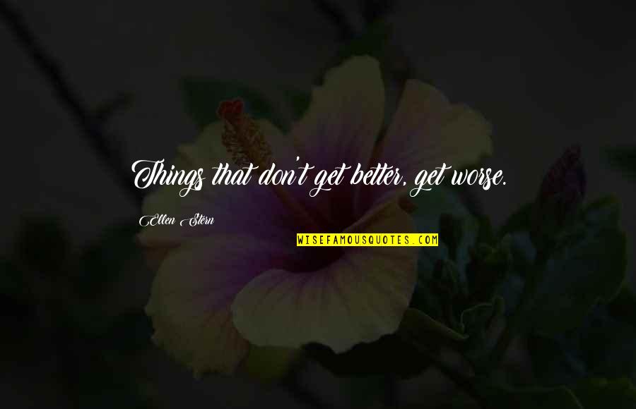 Bajes Clifton Quotes By Ellen Stern: Things that don't get better, get worse. Bajes Clifton Quotes By Ellen Stern: Things that don't get better, get worse.