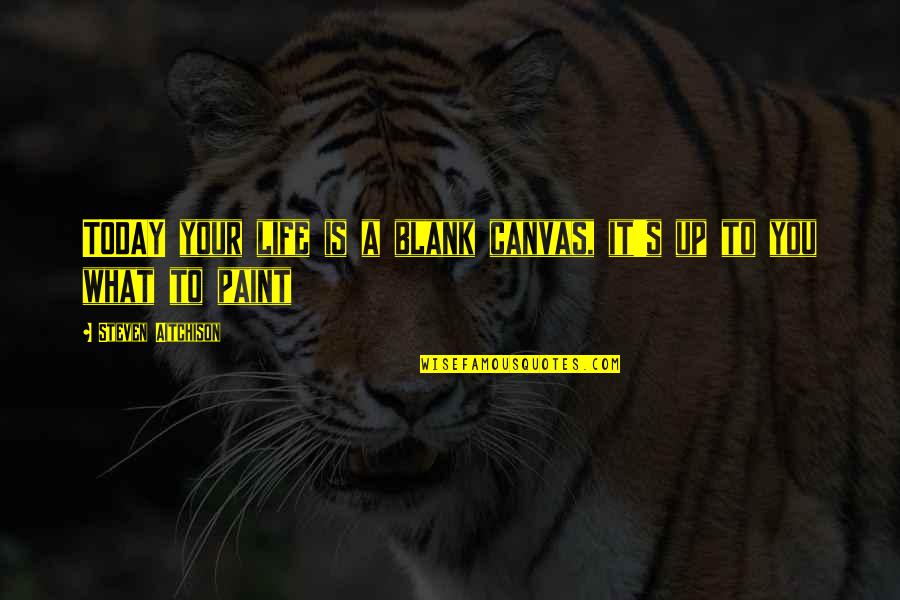 Bajes Clifton Quotes By Steven Aitchison: TODAY your life is a blank canvas, it's Bajes Clifton Quotes By Steven Aitchison: TODAY your life is a blank canvas, it's