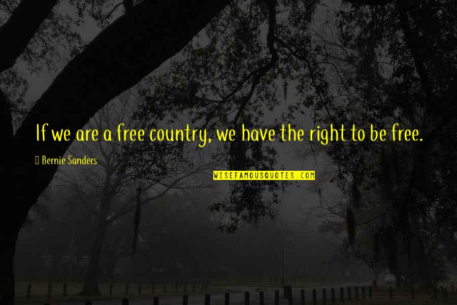 Bajie Quotes By Bernie Sanders: If we are a free country, we have Bajie Quotes By Bernie Sanders: If we are a free country, we have