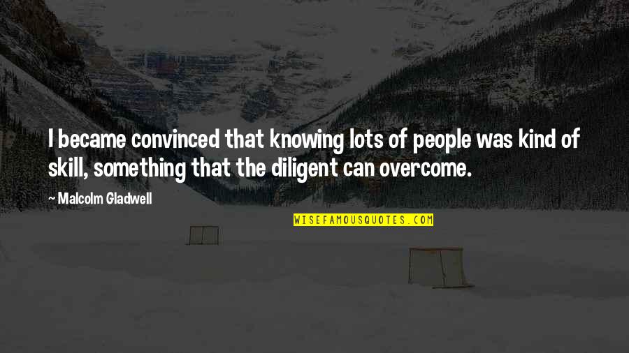 Bajillionaire Movie Quotes By Malcolm Gladwell: I became convinced that knowing lots of people