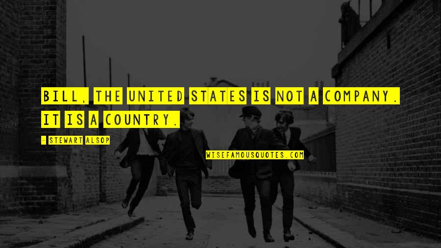 Bajillionaire Movie Quotes By Stewart Alsop: Bill, The United States is not a company. Bajillionaire Movie Quotes By Stewart Alsop: Bill, The United States is not a company.
