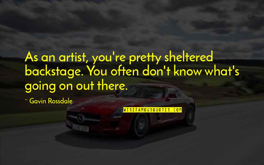 Bajillionaire Quotes By Gavin Rossdale: As an artist, you're pretty sheltered backstage. You Bajillionaire Quotes By Gavin Rossdale: As an artist, you're pretty sheltered backstage. You