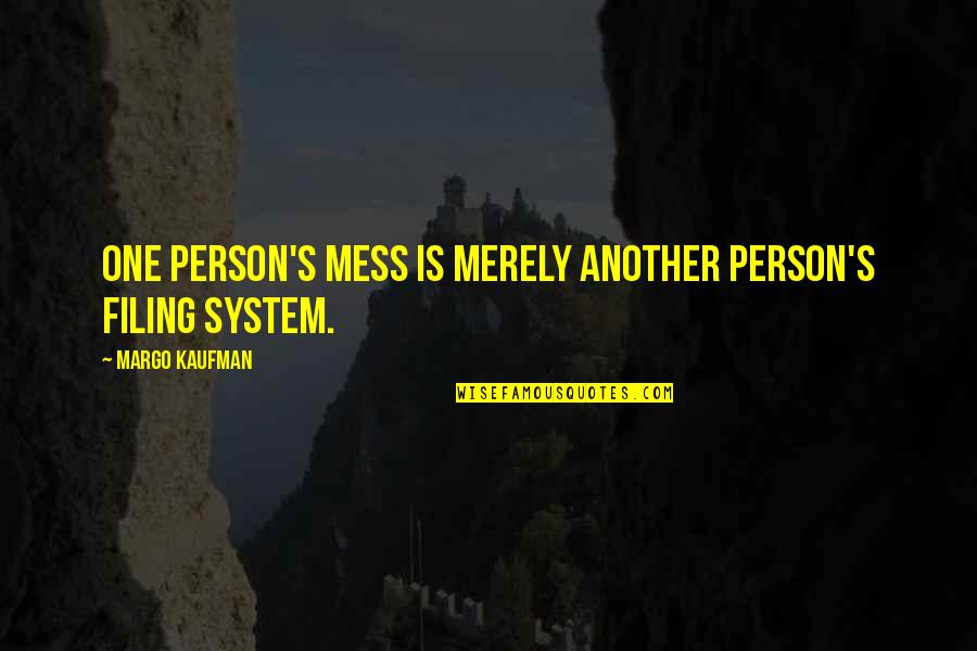 Bajillionaire Quotes By Margo Kaufman: One person's mess is merely another person's filing Bajillionaire Quotes By Margo Kaufman: One person's mess is merely another person's filing