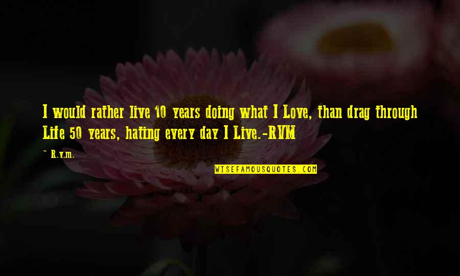 Bajillionaire Quotes By R.v.m.: I would rather live 10 years doing what Bajillionaire Quotes By R.v.m.: I would rather live 10 years doing what