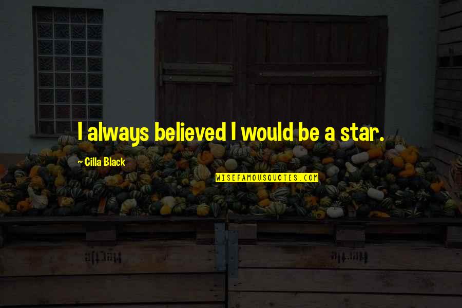 Bajillionaires Quotes By Cilla Black: I always believed I would be a star.