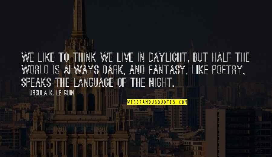 Bajirao Singham Quotes By Ursula K. Le Guin: We like to think we live in daylight,