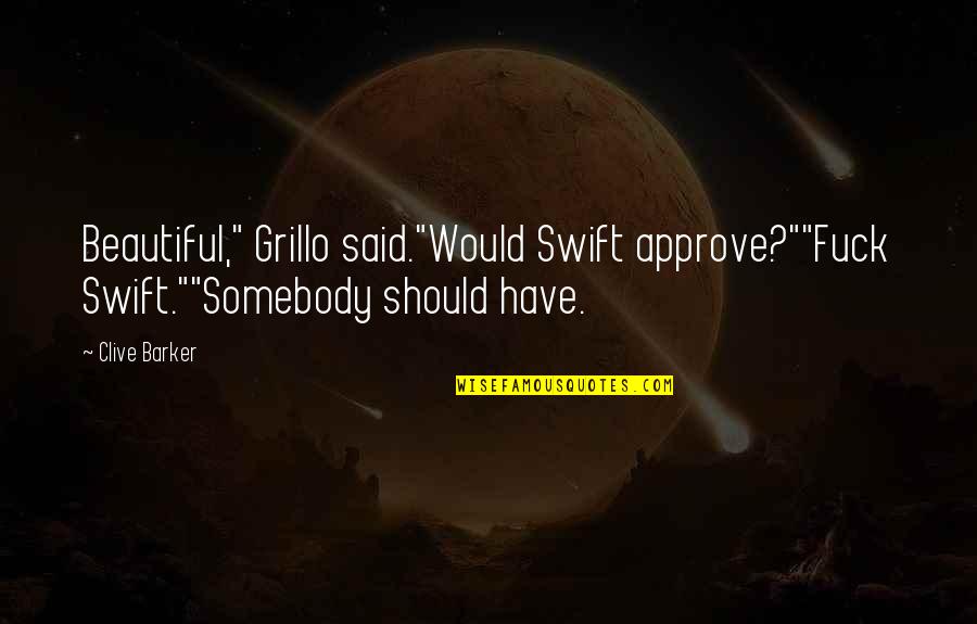Bajk Lt Quotes By Clive Barker: Beautiful," Grillo said."Would Swift approve?""Fuck Swift.""Somebody should have.