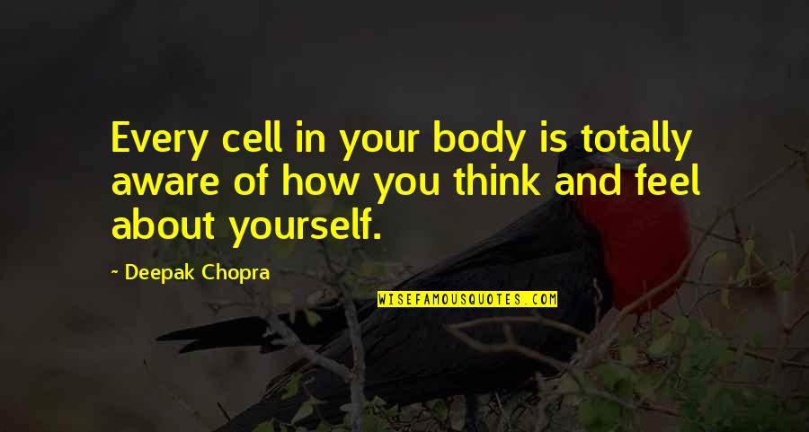 Bajkalske Quotes By Deepak Chopra: Every cell in your body is totally aware
